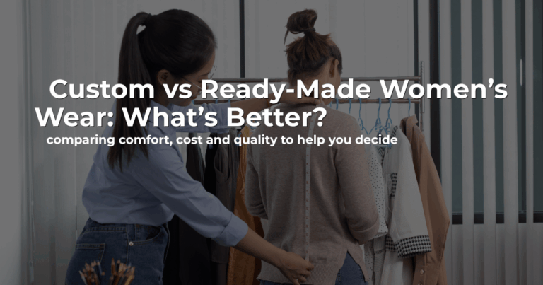  Custom vs Ready-Made Women’s Wear: What’s Better?