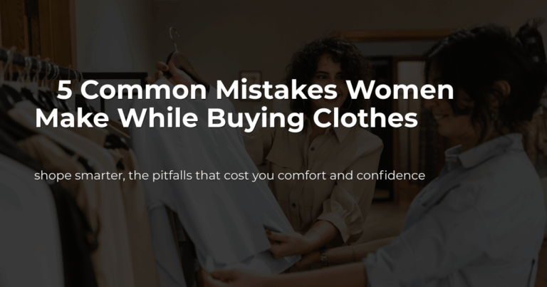 5 Common Mistakes Women Make While Buying Clothes